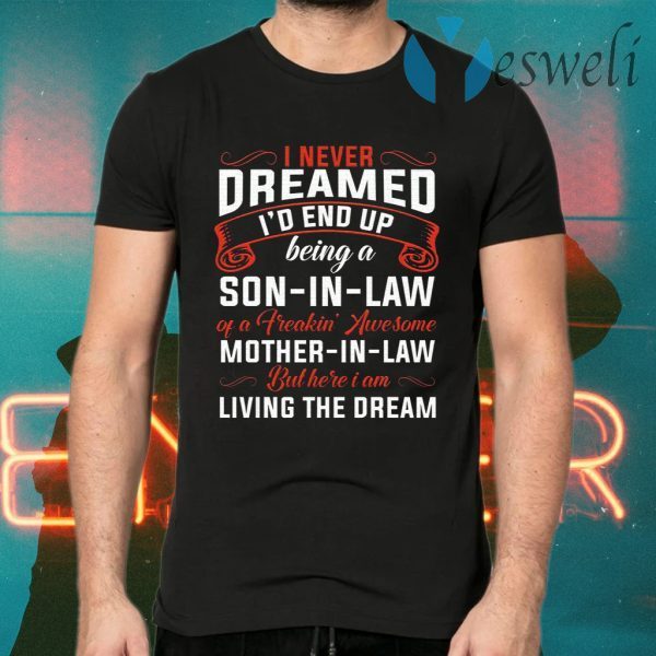 I Never Dreamed I’d End Up Being A Son In Law Of Freaking Awesome Mother In Law T-Shirts