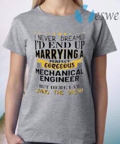 I Never Dreamed I’d End Up Marrying A Perfect Gorgeous Mechanical Engineer T-Shirt