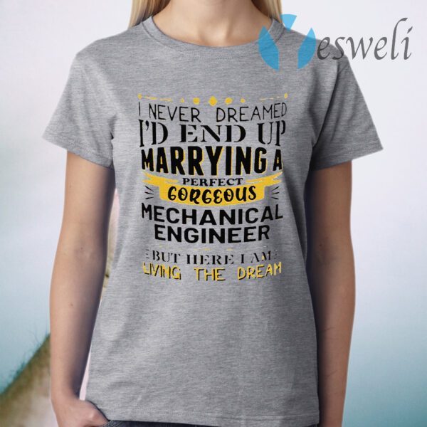 I Never Dreamed I’d End Up Marrying A Perfect Gorgeous Mechanical Engineer T-Shirt