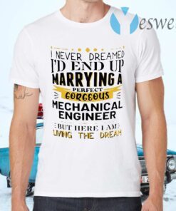 I Never Dreamed I’d End Up Marrying A Perfect Gorgeous Mechanical Engineer T-Shirts