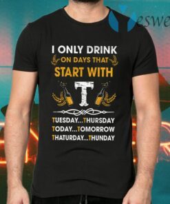 I Only Drink On Days That Start With Tuesday Thursday Today T-Shirts