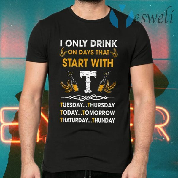 I Only Drink On Days That Start With Tuesday Thursday Today T-Shirts