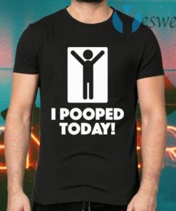 I Pooped Today T-Shirts