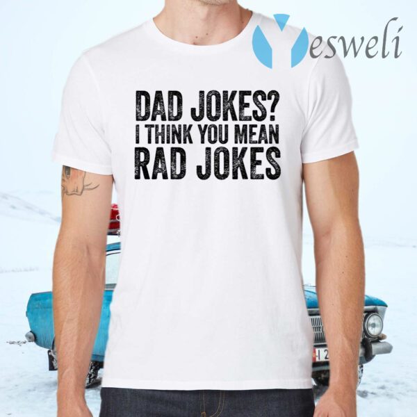 I Think You Mean Rad Jokes T-Shirts