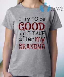 I Try To Be Good But I Take After My Grandma T-Shirt