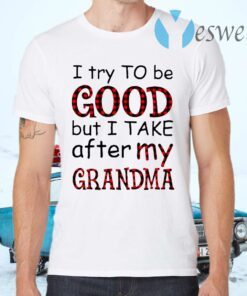 I Try To Be Good But I Take After My Grandma T-Shirts