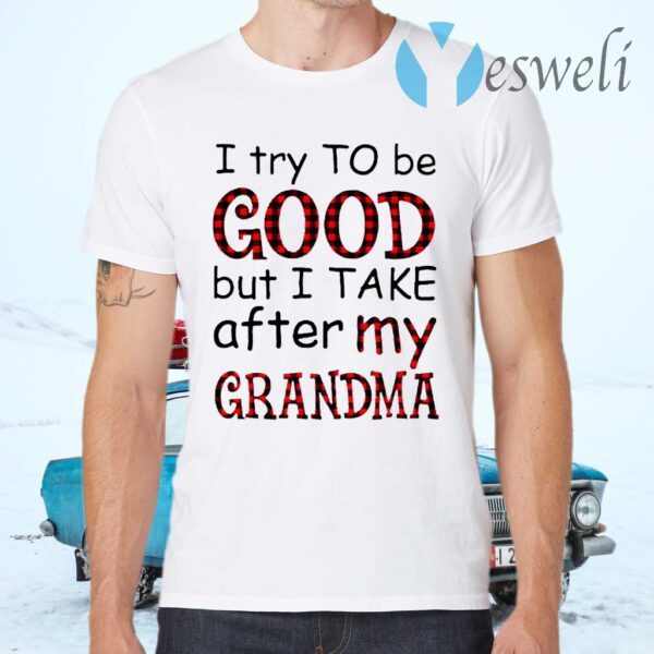 I Try To Be Good But I Take After My Grandma T-Shirts