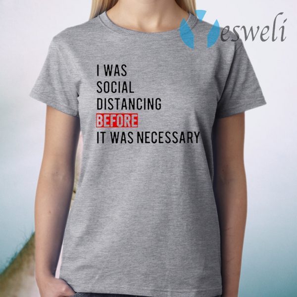 I Was Social Distancing Before It Was Necessary T-Shirt