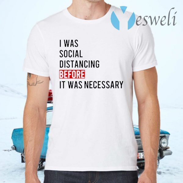 I Was Social Distancing Before It Was Necessary T-Shirts