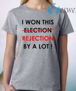 I Won This Election Rejection By A Lot Donald Trump T-Shirt