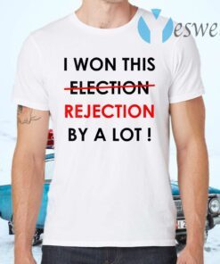 I Won This Election Rejection By A Lot Donald Trump T-Shirts