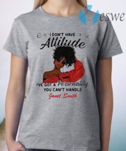 I don't have attitude i've got a personality you can't handle fanet smith T-Shirt