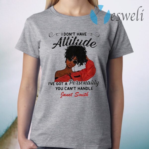 I don't have attitude i've got a personality you can't handle fanet smith T-Shirt