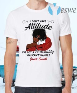 I don't have attitude i've got a personality you can't handle fanet smith T-Shirts