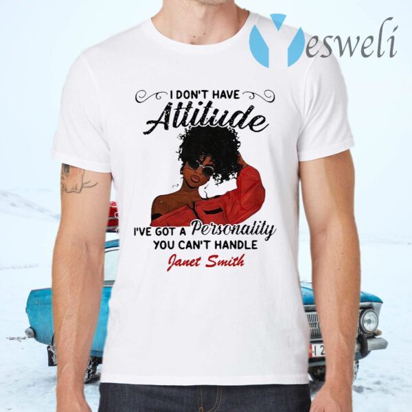 I don't have attitude i've got a personality you can't handle fanet smith T-Shirts