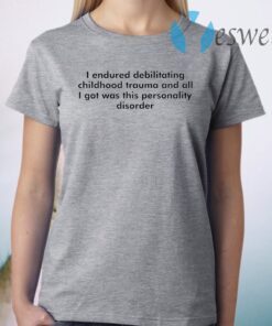 I endured debilitating childhood trauma T-Shirt
