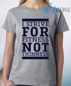 I strive for fitness not thinness T-Shirt