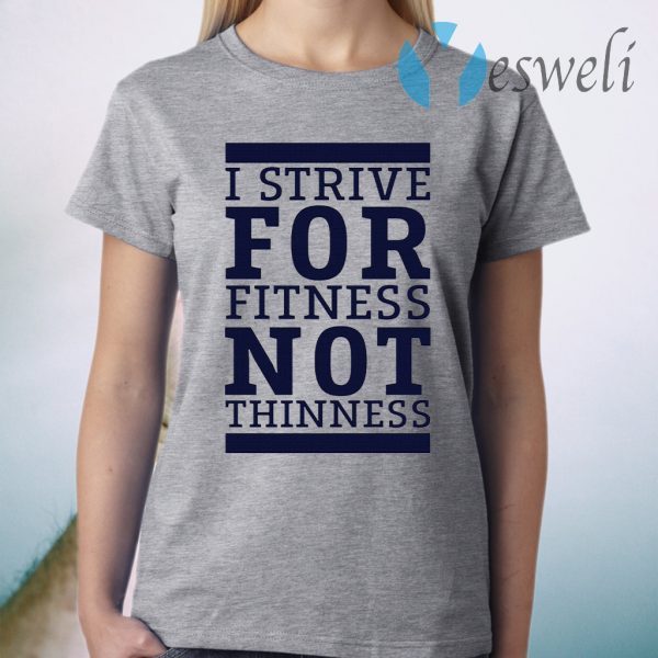 I strive for fitness not thinness T-Shirt