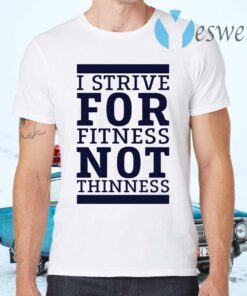 I strive for fitness not thinness T-Shirts