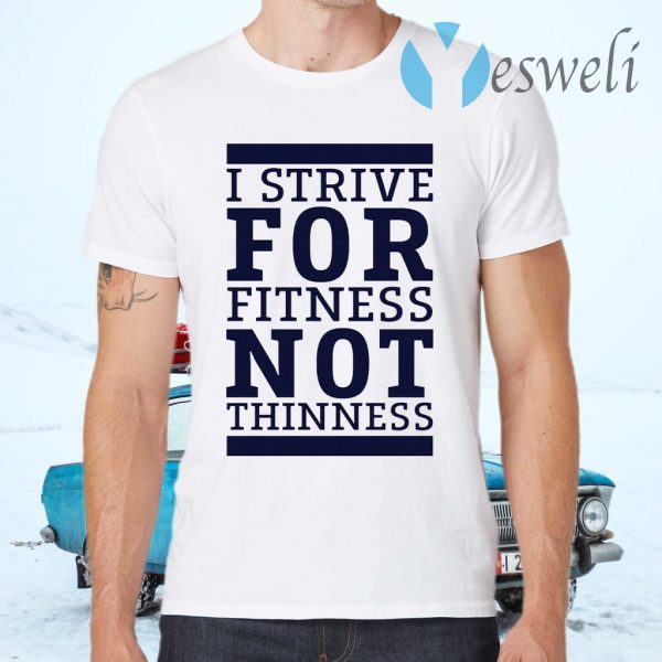 I strive for fitness not thinness T-Shirts