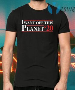 I want off this Planet 2020 T-Shirts