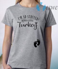 I’M So Stuffed With A Little Turkey T-Shirt