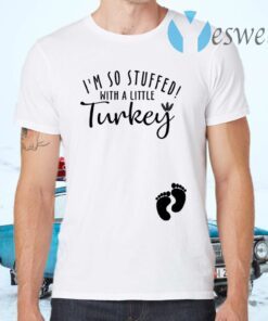 I’M So Stuffed With A Little Turkey T-Shirts