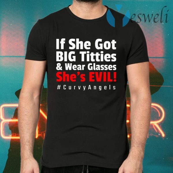 If She Got Big Titties And Wear Glasses She’s Evil T-Shirts