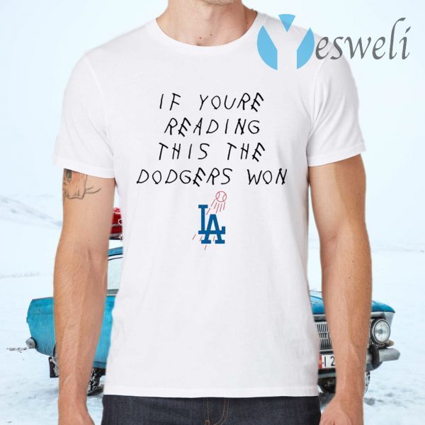 If you’re reading this the dodgers won LA T-Shirts