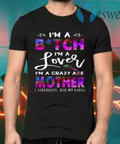 I’m A Bitch I’m A Lover I’m A Crazy Ass Mother T-Shirts