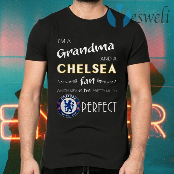 I’m A Grandma And A Chelsea Fan Which Means I’m Pretty Much Perfect T-Shirts