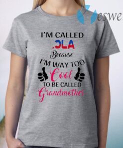I’m Called Lola Because I’m Way Too Cool To Be Called Grandmother T-Shirt