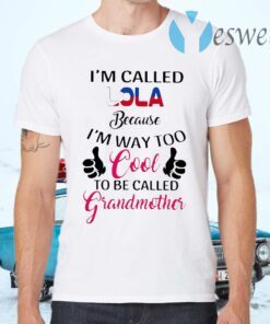 I’m Called Lola Because I’m Way Too Cool To Be Called Grandmother T-Shirts