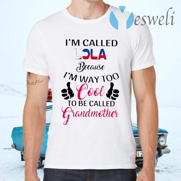 I’m Called Lola Because I’m Way Too Cool To Be Called Grandmother T-Shirts