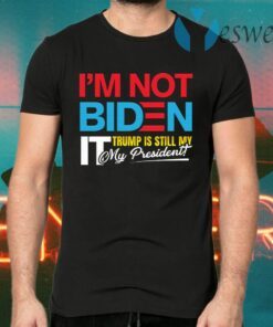 I’m Not Biden It Trump Still My President Anti Biden Funny Pro Trump 2020 T-Shirts