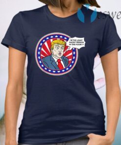 Im The Least Racist Person In This Room Funny Trump T-Shirt