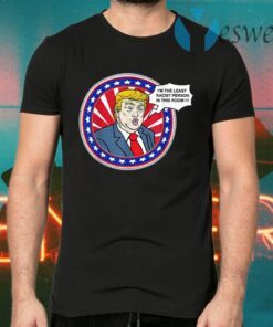 Im The Least Racist Person In This Room Funny Trump T-Shirts