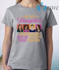 I’m Their Daughter and They Did Not Raise Me to Accept Abuse RBG Michelle Kamala Feminist T-Shirt