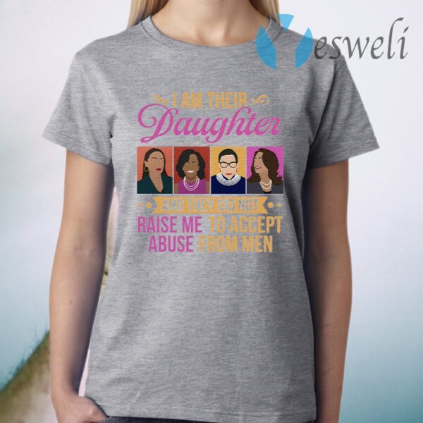 I’m Their Daughter and They Did Not Raise Me to Accept Abuse RBG Michelle Kamala Feminist T-Shirt