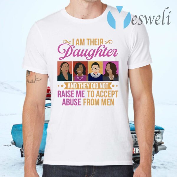 I’m Their Daughter and They Did Not Raise Me to Accept Abuse RBG Michelle Kamala Feminist T-Shirts