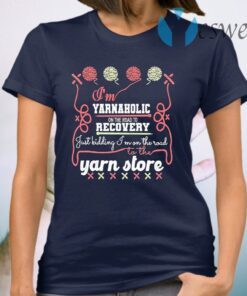 I’m Yarnaholic on the road to Recovery just kidding I’m on the road to the Yarn store T-Shirt