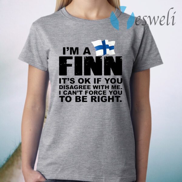 I'm a finn it's ok if you disagree with Me I can't force you to be right T-Shirt