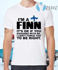 I'm a finn it's ok if you disagree with Me I can't force you to be right T-Shirts