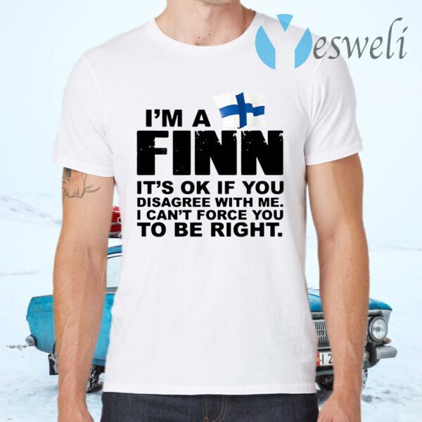 I'm a finn it's ok if you disagree with Me I can't force you to be right T-Shirts