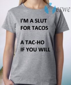 Im a slut for tacos a tac ho if you will T-Shirt