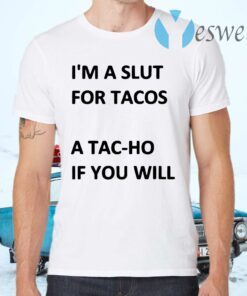 Im a slut for tacos a tac ho if you will T-Shirts