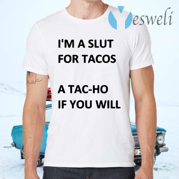 Im a slut for tacos a tac ho if you will T-Shirts