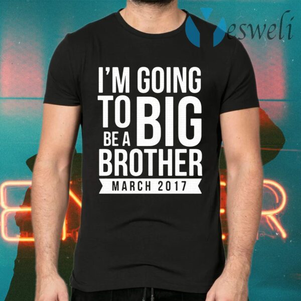 I'm going to be a big brother March 2017 T-Shirts