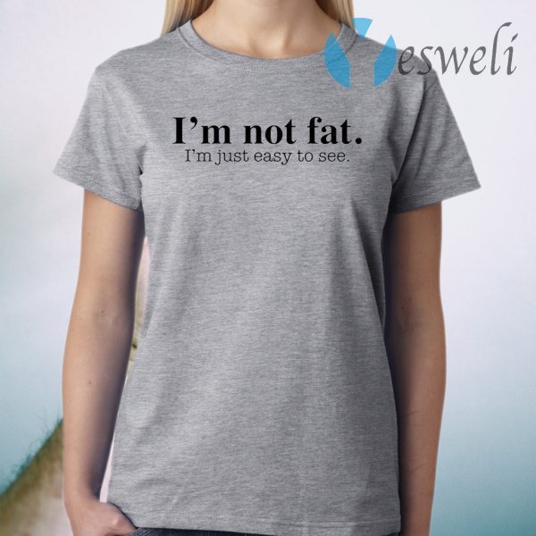 I’m not fat I’m just easy to see T-Shirt