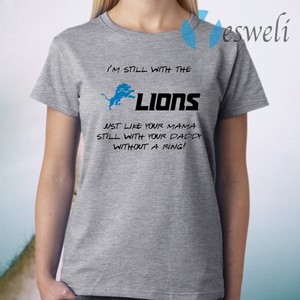 I’m still with the lions just like your mama still with your daddy T-Shirt